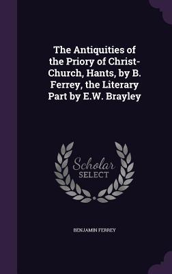 Download The Antiquities of the Priory of Christ-Church, Hants, by B. Ferrey, the Literary Part by E.W. Brayley - Benjamin Ferrey | ePub