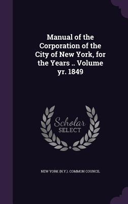 Download Manual of the Corporation of the City of New York, for the Years .. Volume Yr. 1849 - New York Common Council file in ePub