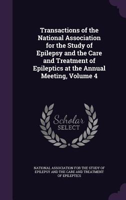 Read Transactions of the National Association for the Study of Epilepsy and the Care and Treatment of Epileptics at the Annual Meeting, Volume 4 - National Association For The Study Of Ep file in ePub