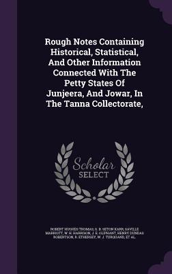 Read Rough Notes Containing Historical, Statistical, and Other Information Connected with the Petty States of Junjeera, and Jowar, in the Tanna Collectorate - Robert Hughes Thomas file in PDF
