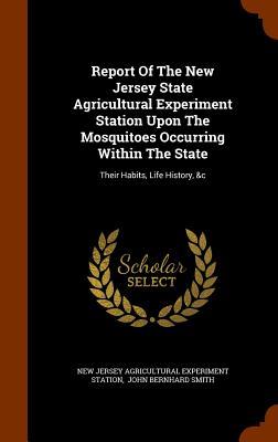 Download Report of the New Jersey State Agricultural Experiment Station Upon the Mosquitoes Occurring Within the State: Their Habits, Life History, &C - State of New Jersey (USA) Agricultural College Experiment Statistics | PDF