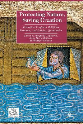 Read Protecting Nature, Saving Creation: Ecological Conflicts, Religious Passions, and Political Quandaries - Pasquale Gagliardi | PDF