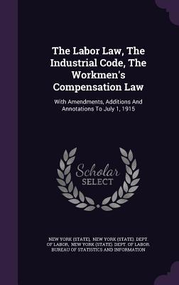 Download The Labor Law, the Industrial Code, the Workmen's Compensation Law: With Amendments, Additions and Annotations to July 1, 1915 - State of New York (USA) file in ePub