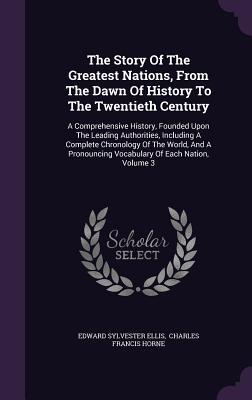 Download The Story of the Greatest Nations, from the Dawn of History to the Twentieth Century: A Comprehensive History, Founded Upon the Leading Authorities, Including a Complete Chronology of the World, and a Pronouncing Vocabulary of Each Nation, Volume 3 - Edward S. Ellis file in ePub