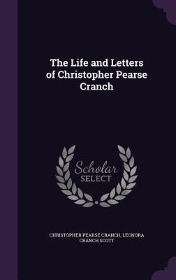Read The Life and Letters of Christopher Pearse Cranch - Christopher Pearse Cranch | ePub