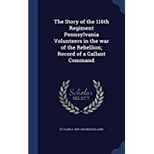 Read online The Story of the 116th Regiment Pennsylvania Volunteers in the War of the Rebellion; Record of a Gallant Command - St. Clair A. Mulholland file in ePub