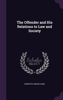 Read online The Offender and His Relations to Law and Society - Burdette G Lewis file in PDF