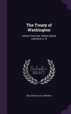 Read The Treaty of Washington: Letters from Hon. William Beach Lawrence, LL. D - William Beach Lawrence file in PDF