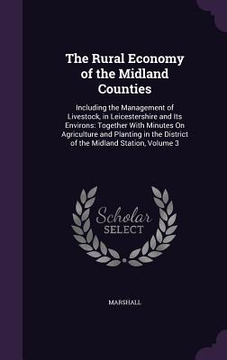 Read online The Rural Economy of the Midland Counties: Including the Management of Livestock, in Leicestershire and Its Environs: Together with Minutes on Agriculture and Planting in the District of the Midland Station, Volume 3 - William Marshall | PDF