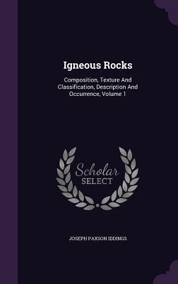 Read Igneous Rocks: Composition, Texture and Classification, Description and Occurrence, Volume 1 - Joseph Paxson Iddings file in PDF