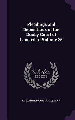 Read online Pleadings and Depositions in the Duchy Court of Lancaster, Volume 35 - Lancaster (England Duchy) Court file in PDF