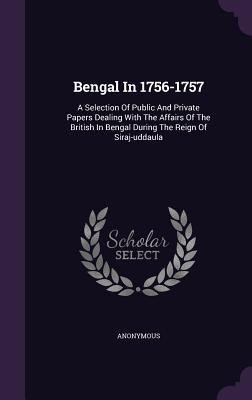 Read online Bengal in 1756-1757: A Selection of Public and Private Papers Dealing with the Affairs of the British in Bengal During the Reign of Siraj-Uddaula - Anonymous | PDF