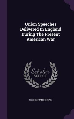 Read Union Speeches Delivered in England During the Present American War - George Francis Train file in PDF