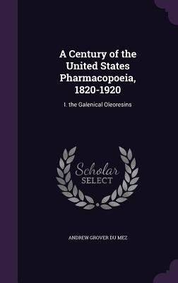 Read A Century of the United States Pharmacopoeia, 1820-1920: I. the Galenical Oleoresins - Andrew Grover Du Mez | PDF