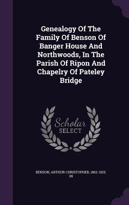 Read Genealogy of the Family of Benson of Banger House and Northwoods, in the Parish of Ripon and Chapelry of Pateley Bridge - A.C. Benson | PDF