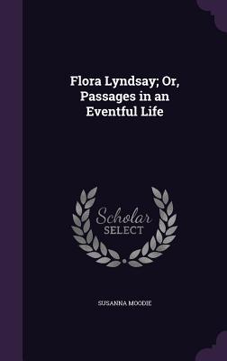 Read Flora Lyndsay; Or, Passages in an Eventful Life - Susanna Moodie | ePub