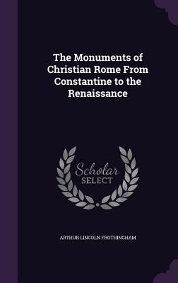 Read online The Monuments of Christian Rome from Constantine to the Renaissance - Arthur Lincoln Frothingham file in PDF