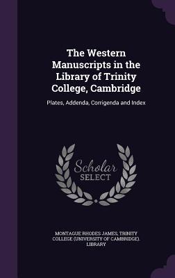 Read The Western Manuscripts in the Library of Trinity College, Cambridge: Plates, Addenda, Corrigenda and Index - M.R. James file in PDF