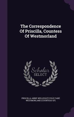 Download The Correspondence of Priscilla, Countess of Westmorland - Priscilla Anne Wellesley Westmorland file in PDF