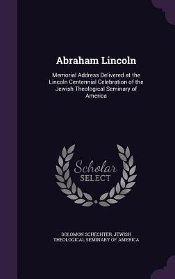 Read Abraham Lincoln: Memorial Address Delivered at the Lincoln Centennial Celebration of the Jewish Theological Seminary of America - Solomon Schechter | ePub