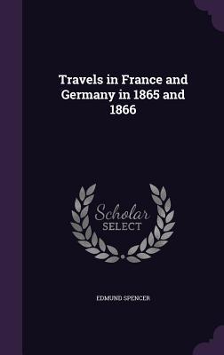 Read Travels in France and Germany in 1865 and 1866 - Edmund Spenser | ePub