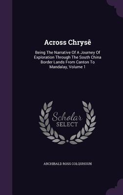 Download Across Chryse: Being the Narrative of a Journey of Exploration Through the South China Border Lands from Canton to Mandalay, Volume 1 - Archibald Ross Colquhoun file in ePub