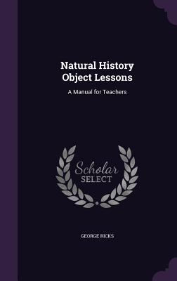 Read online Natural History Object Lessons: A Manual for Teachers - George Ricks | PDF
