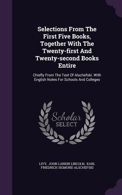 Download Selections from the First Five Books, Together with the Twenty-First and Twenty-Second Books Entire: Chiefly from the Text of Alschefski. with English Notes for Schools and Colleges - Livy | PDF