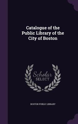 Read online Catalogue of the Public Library of the City of Boston - Boston Public Library file in ePub