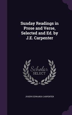 Read online Sunday Readings in Prose and Verse, Selected and Ed. by J.E. Carpenter - Joseph Edwards Carpenter | ePub