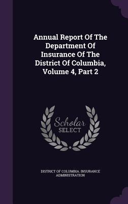 Read Annual Report of the Department of Insurance of the District of Columbia, Volume 4, Part 2 - District of Columbia Insurance Administ | ePub