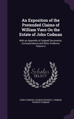 Read online An Exposition of the Pretended Claims of William Vans on the Estate of John Codman: With an Appendix of Original Documents, Correspondence and Other Evidence, Volume 2 - John Codman | ePub