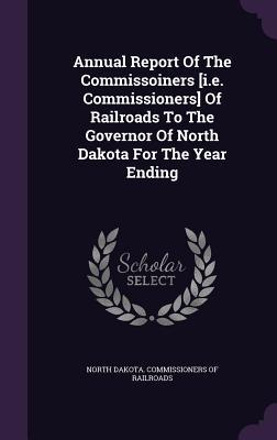 Read Annual Report of the Commissoiners [I.E. Commissioners] of Railroads to the Governor of North Dakota for the Year Ending - North Dakota Commissioners of Railroads file in ePub