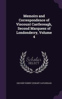 Download Memoirs and Correspondence of Viscount Castlereagh, Second Marquess of Londonderry, Volume 4 - Viscount Robert Stewart Castlereagh | ePub
