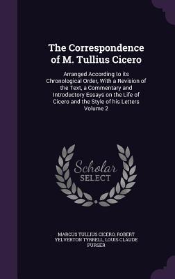 Read online The Correspondence of M. Tullius Cicero: Arranged According to Its Chronological Order, with a Revision of the Text, a Commentary and Introductory Essays on the Life of Cicero and the Style of His Letters Volume 2 - Marcus Tullius Cicero file in ePub