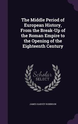 Read online The Middle Period of European History, from the Break-Up of the Roman Empire to the Opening of the Eighteenth Century - James Harvey Robinson file in PDF