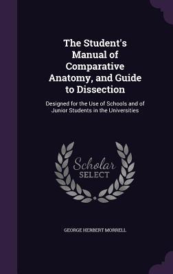 Read online The Student's Manual of Comparative Anatomy, and Guide to Dissection: Designed for the Use of Schools and of Junior Students in the Universities - George Herbert Morrell file in PDF