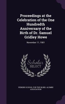 Download Proceedings at the Celebration of the One Hundredth Anniversary of the Birth of Dr. Samuel Gridley Howe: November 11, 1901 - Perkins School for the Blind Alumni Ass | PDF