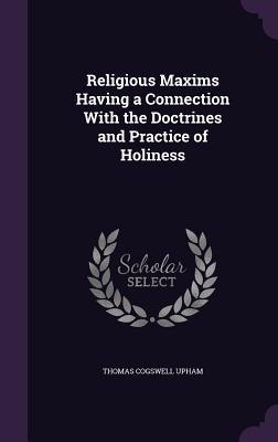 Read Religious Maxims Having a Connection with the Doctrines and Practice of Holiness - Thomas Cogswell Upham file in ePub