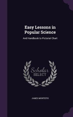 Download Easy Lessons in Popular Science: And Handbook to Pictorial Chart - James Monteith file in ePub