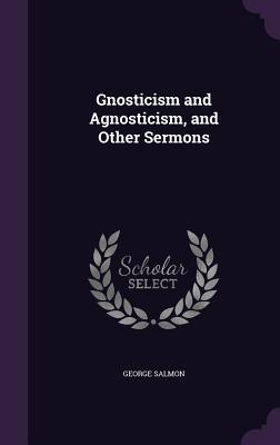 Read online Gnosticism and Agnosticism, and Other Sermons - George Salmon file in PDF