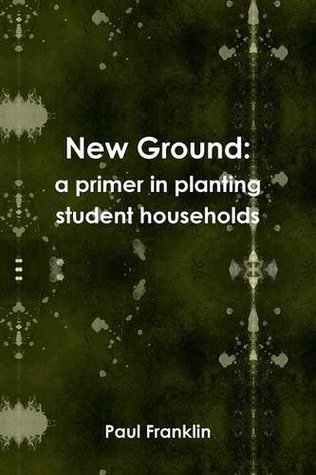 Download New Ground: A Primer in Planting Student Households - Paul Franklin | PDF