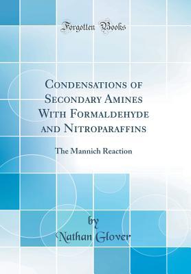 Download Condensations of Secondary Amines with Formaldehyde and Nitroparaffins: The Mannich Reaction (Classic Reprint) - Nathan Glover file in PDF