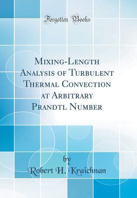 Read Mixing-Length Analysis of Turbulent Thermal Convection at Arbitrary Prandtl Number (Classic Reprint) - R H Kraichnan file in ePub