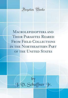 Read online Macrolepidoptera and Their Parasites Reared from Field Collections in the Northeastern Part of the United States (Classic Reprint) - J V Schaffner Jr file in ePub