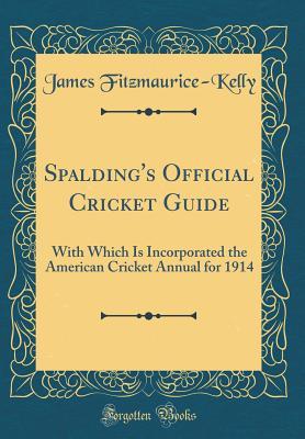 Download Spalding's Official Cricket Guide: With Which Is Incorporated the American Cricket Annual for 1914 (Classic Reprint) - James Fitzmaurice-Kelly file in ePub