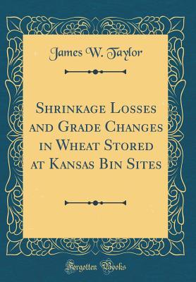 Read online Shrinkage Losses and Grade Changes in Wheat Stored at Kansas Bin Sites (Classic Reprint) - James W Taylor | PDF