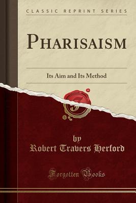 Read online Pharisaism: Its Aim and Its Method (Classic Reprint) - R Travers Herford | PDF