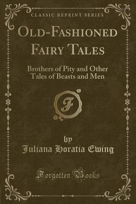 Download Old-Fashioned Fairy Tales: Brothers of Pity and Other Tales of Beasts and Men - Juliana Horatia Ewing | ePub