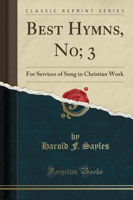 Read Best Hymns, No; 3: For Services of Song in Christian Work (Classic Reprint) - Harold F. Sayles file in PDF